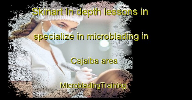 Skinart In-depth lessons in specialize in microblading in Cajaiba area | MicrobladingTraining | MicrobladingClasses | SkinartTraining-Brazil