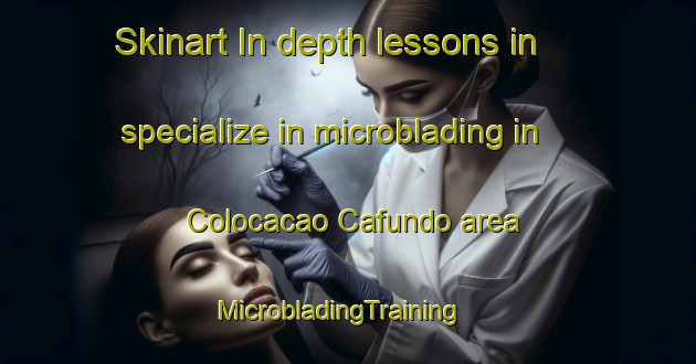Skinart In-depth lessons in specialize in microblading in Colocacao Cafundo area | MicrobladingTraining | MicrobladingClasses | SkinartTraining-Brazil
