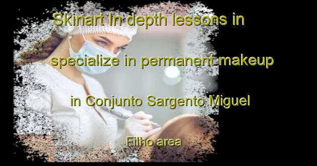 Skinart In-depth lessons in specialize in permanent makeup in Conjunto Sargento Miguel Filho area | PermanentmakeupTraining | PermanentmakeupClasses | SkinartTraining-Brazil