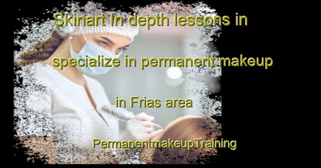 Skinart In-depth lessons in specialize in permanent makeup in Frias area | PermanentmakeupTraining | PermanentmakeupClasses | SkinartTraining-Brazil