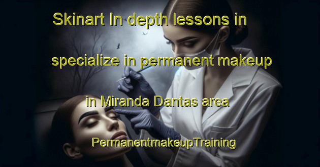 Skinart In-depth lessons in specialize in permanent makeup in Miranda Dantas area | PermanentmakeupTraining | PermanentmakeupClasses | SkinartTraining-Brazil