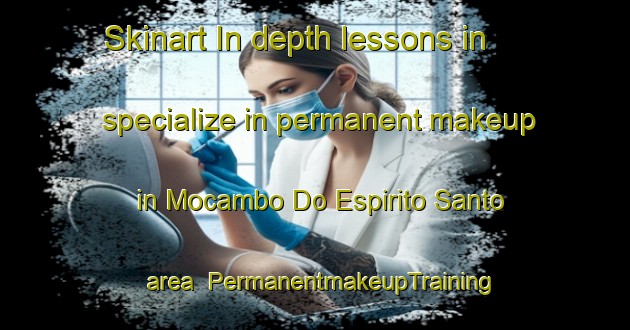 Skinart In-depth lessons in specialize in permanent makeup in Mocambo Do Espirito Santo area | PermanentmakeupTraining | PermanentmakeupClasses | SkinartTraining-Brazil
