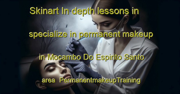 Skinart In-depth lessons in specialize in permanent makeup in Mocambo Do Espirito Santo area | PermanentmakeupTraining | PermanentmakeupClasses | SkinartTraining-Brazil