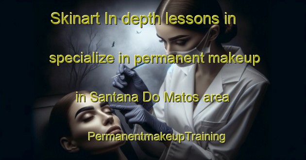 Skinart In-depth lessons in specialize in permanent makeup in Santana Do Matos area | PermanentmakeupTraining | PermanentmakeupClasses | SkinartTraining-Brazil