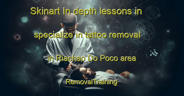 Skinart In-depth lessons in specialize in tattoo removal in Riachao Do Poco area | RemovalTraining | RemovalClasses | SkinartTraining-Brazil