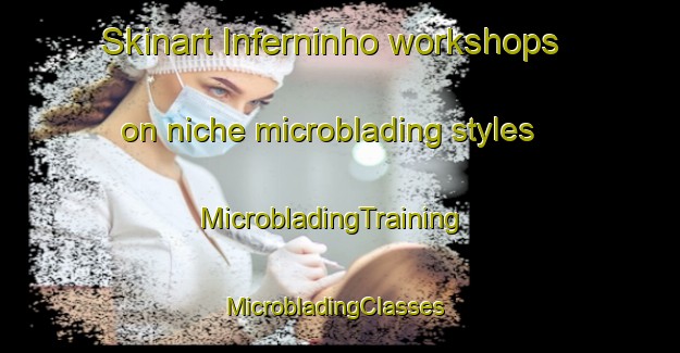 Skinart Inferninho workshops on niche microblading styles | MicrobladingTraining | MicrobladingClasses | SkinartTraining-Brazil