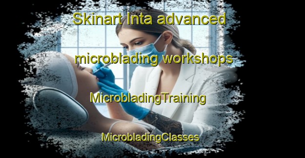 Skinart Inta advanced microblading workshops | MicrobladingTraining | MicrobladingClasses | SkinartTraining-Brazil