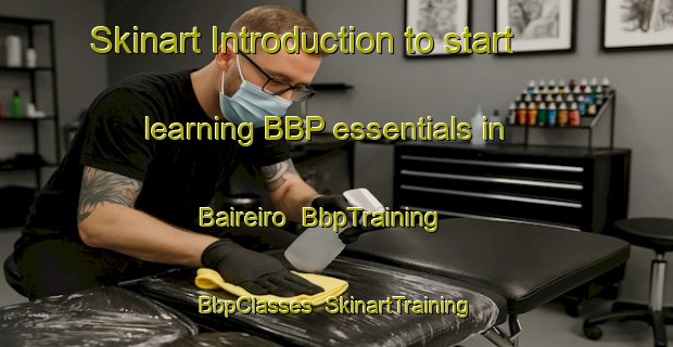 Skinart Introduction to start learning BBP essentials in Baireiro | BbpTraining | BbpClasses | SkinartTraining-Brazil