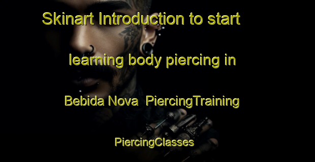 Skinart Introduction to start learning body piercing in Bebida Nova | PiercingTraining | PiercingClasses | SkinartTraining-Brazil