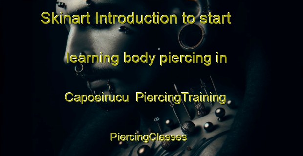 Skinart Introduction to start learning body piercing in Capoeirucu | PiercingTraining | PiercingClasses | SkinartTraining-Brazil