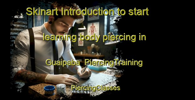 Skinart Introduction to start learning body piercing in Guaipaba | PiercingTraining | PiercingClasses | SkinartTraining-Brazil