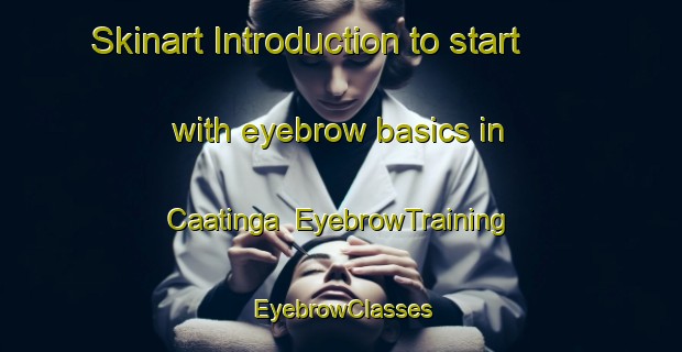Skinart Introduction to start with eyebrow basics in Caatinga | EyebrowTraining | EyebrowClasses | SkinartTraining-Brazil