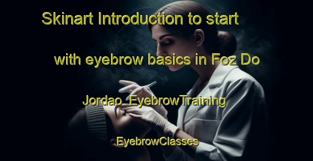 Skinart Introduction to start with eyebrow basics in Foz Do Jordao | EyebrowTraining | EyebrowClasses | SkinartTraining-Brazil