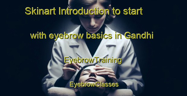 Skinart Introduction to start with eyebrow basics in Gandhi | EyebrowTraining | EyebrowClasses | SkinartTraining-Brazil