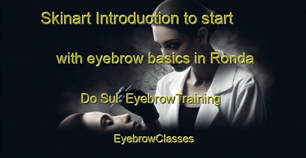 Skinart Introduction to start with eyebrow basics in Ronda Do Sul | EyebrowTraining | EyebrowClasses | SkinartTraining-Brazil