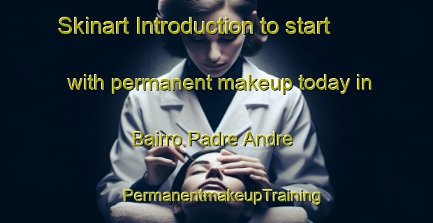 Skinart Introduction to start with permanent makeup today in Bairro Padre Andre | PermanentmakeupTraining | PermanentmakeupClasses | SkinartTraining-Brazil
