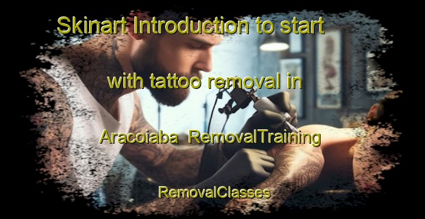 Skinart Introduction to start with tattoo removal in Aracoiaba | RemovalTraining | RemovalClasses | SkinartTraining-Brazil