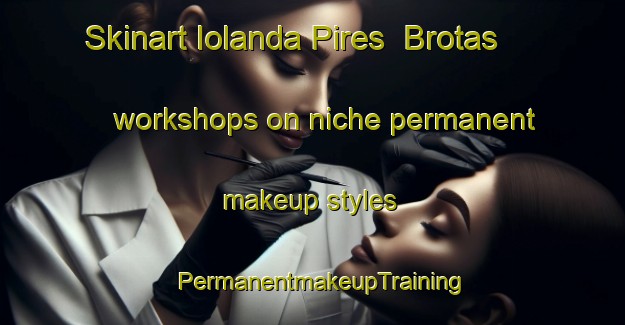 Skinart Iolanda Pires  Brotas workshops on niche permanent makeup styles | PermanentmakeupTraining | PermanentmakeupClasses | SkinartTraining-Brazil
