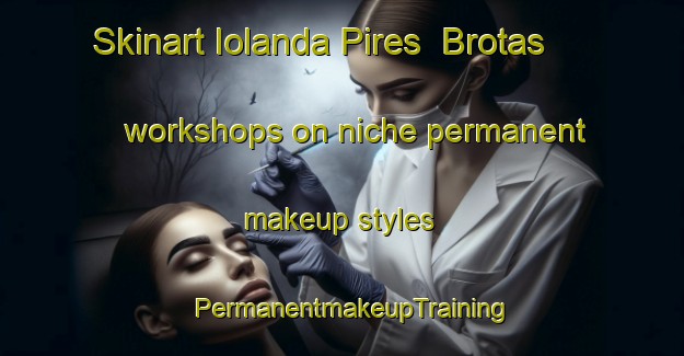 Skinart Iolanda Pires  Brotas workshops on niche permanent makeup styles | PermanentmakeupTraining | PermanentmakeupClasses | SkinartTraining-Brazil