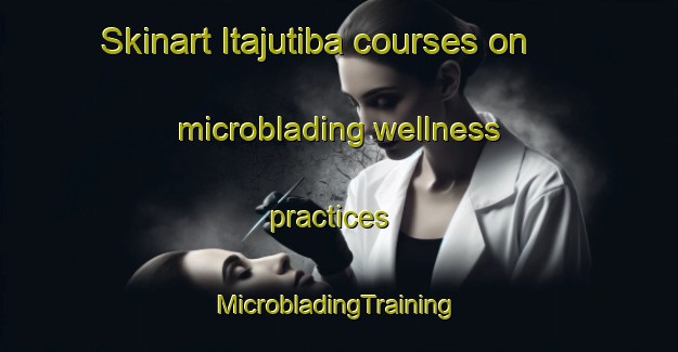 Skinart Itajutiba courses on microblading wellness practices | #MicrobladingTraining #MicrobladingClasses #SkinartTraining-Brazil