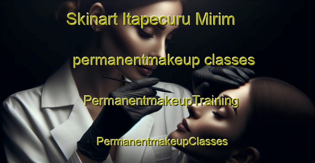 Skinart Itapecuru Mirim permanentmakeup classes | PermanentmakeupTraining | PermanentmakeupClasses | SkinartTraining-Brazil