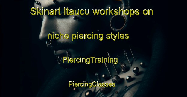 Skinart Itaucu workshops on niche piercing styles | PiercingTraining | PiercingClasses | SkinartTraining-Brazil