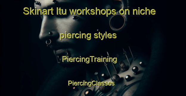 Skinart Itu workshops on niche piercing styles | PiercingTraining | PiercingClasses | SkinartTraining-Brazil