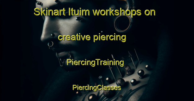 Skinart Ituim workshops on creative piercing | #PiercingTraining #PiercingClasses #SkinartTraining-Brazil