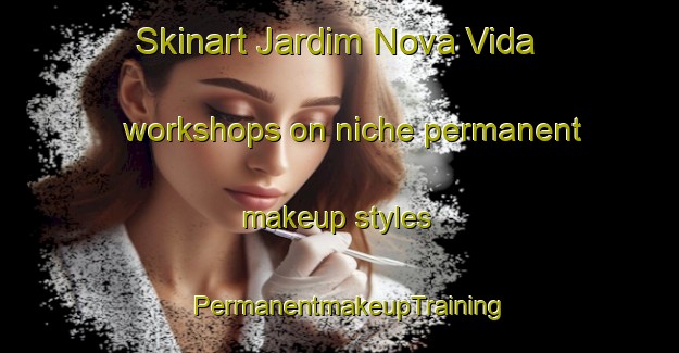 Skinart Jardim Nova Vida workshops on niche permanent makeup styles | PermanentmakeupTraining | PermanentmakeupClasses | SkinartTraining-Brazil
