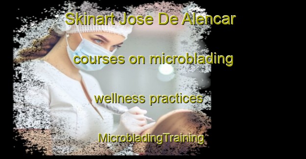 Skinart Jose De Alencar courses on microblading wellness practices | #MicrobladingTraining #MicrobladingClasses #SkinartTraining-Brazil