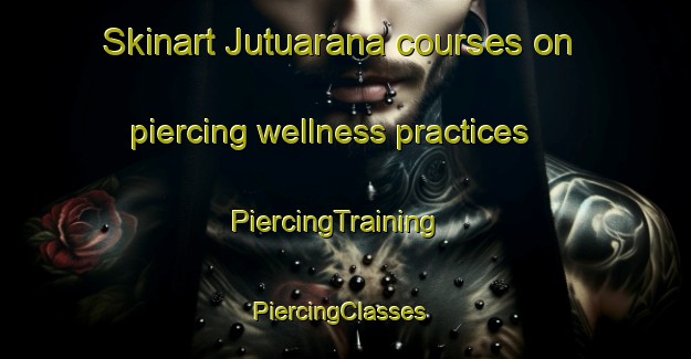 Skinart Jutuarana courses on piercing wellness practices | PiercingTraining | PiercingClasses | SkinartTraining-Brazil