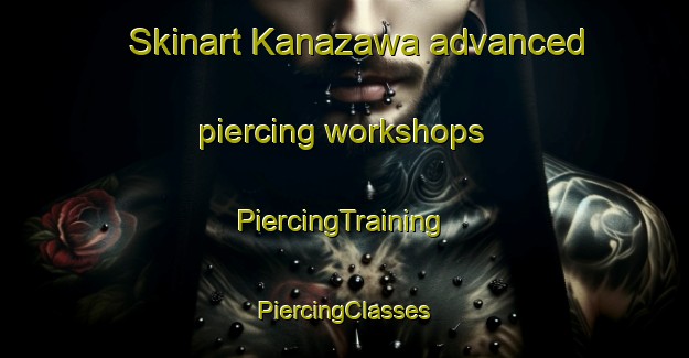 Skinart Kanazawa advanced piercing workshops | #PiercingTraining #PiercingClasses #SkinartTraining-Brazil