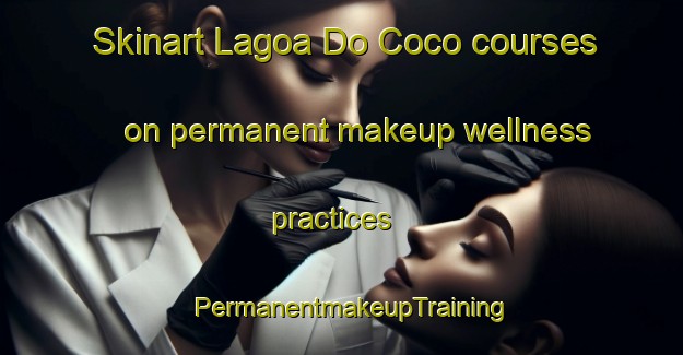 Skinart Lagoa Do Coco courses on permanent makeup wellness practices | PermanentmakeupTraining | PermanentmakeupClasses | SkinartTraining-Brazil