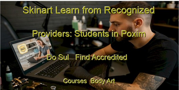 Skinart Learn from Recognized Providers: Students in Poxim Do Sul - Find Accredited Courses | Body Art Qualification Authority | BAQA-Brazil