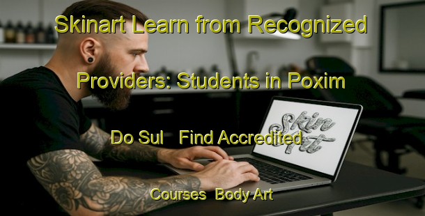 Skinart Learn from Recognized Providers: Students in Poxim Do Sul - Find Accredited Courses | Body Art Qualification Authority | BAQA-Brazil