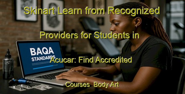 Skinart Learn from Recognized Providers for Students in Acucar: Find Accredited Courses | Body Art Qualification Authority | BAQA-Brazil
