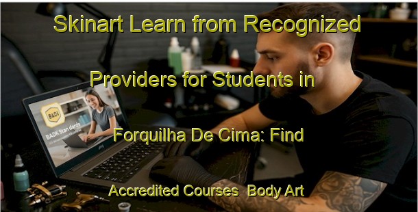 Skinart Learn from Recognized Providers for Students in Forquilha De Cima: Find Accredited Courses | Body Art Qualification Authority | BAQA-Brazil