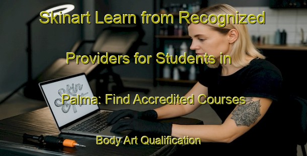 Skinart Learn from Recognized Providers for Students in Palma: Find Accredited Courses | Body Art Qualification Authority | BAQA-Brazil