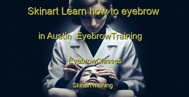 Skinart Learn how to eyebrow in Austin | EyebrowTraining | EyebrowClasses | SkinartTraining-Brazil