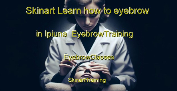 Skinart Learn how to eyebrow in Ipiuna | EyebrowTraining | EyebrowClasses | SkinartTraining-Brazil