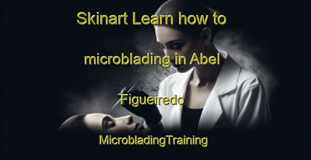 Skinart Learn how to microblading in Abel Figueiredo | #MicrobladingTraining #MicrobladingClasses #SkinartTraining-Brazil