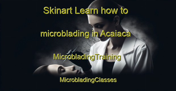 Skinart Learn how to microblading in Acaiaca | #MicrobladingTraining #MicrobladingClasses #SkinartTraining-Brazil