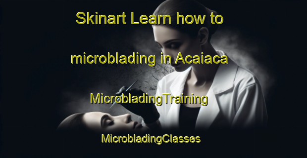 Skinart Learn how to microblading in Acaiaca | MicrobladingTraining | MicrobladingClasses | SkinartTraining-Brazil