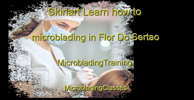 Skinart Learn how to microblading in Flor Do Sertao | MicrobladingTraining | MicrobladingClasses | SkinartTraining-Brazil