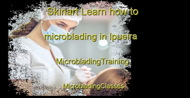 Skinart Learn how to microblading in Ipueira | MicrobladingTraining | MicrobladingClasses | SkinartTraining-Brazil