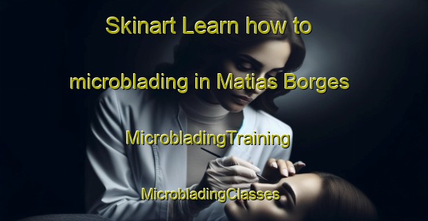 Skinart Learn how to microblading in Matias Borges | MicrobladingTraining | MicrobladingClasses | SkinartTraining-Brazil