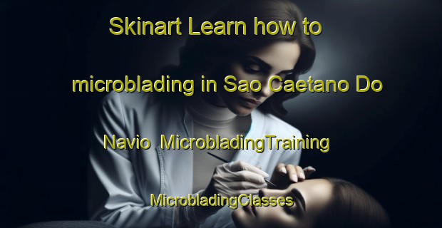 Skinart Learn how to microblading in Sao Caetano Do Navio | #MicrobladingTraining #MicrobladingClasses #SkinartTraining-Brazil