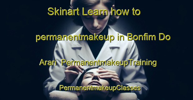 Skinart Learn how to permanentmakeup in Bonfim Do Arari | PermanentmakeupTraining | PermanentmakeupClasses | SkinartTraining-Brazil