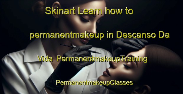 Skinart Learn how to permanentmakeup in Descanso Da Vida | PermanentmakeupTraining | PermanentmakeupClasses | SkinartTraining-Brazil