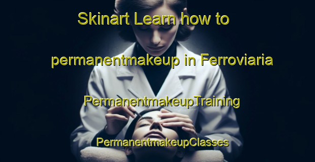 Skinart Learn how to permanentmakeup in Ferroviaria | PermanentmakeupTraining | PermanentmakeupClasses | SkinartTraining-Brazil